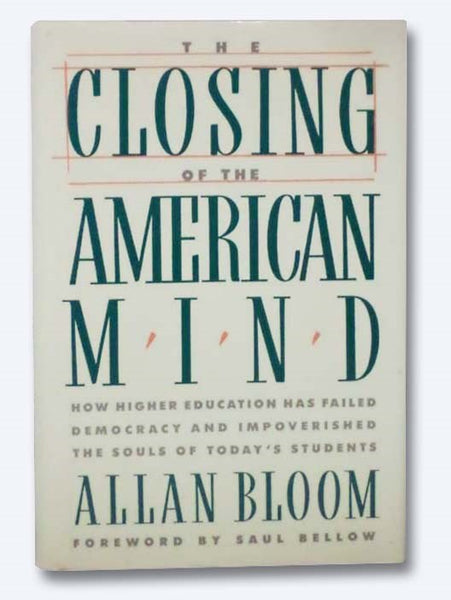 The Closing of the American Mind: How Higher Education Has Failed Democracy and Impoverished the Souls of Today's Students