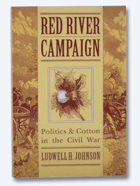 Red River Campaign: Politics and Cotton in the Civil War
