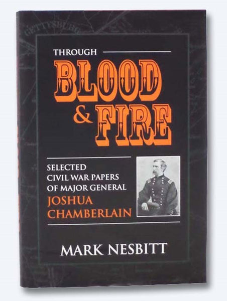 Through Blood & Fire: Selected Civil War Papers of Major General Joshua Chamberlain