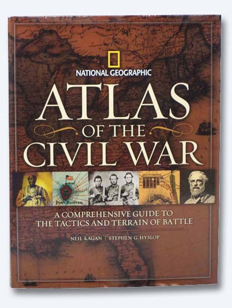 National Geographic Atlas of the Civil War: A Comprehensive Guide to the Tactics and Terrain of Battle