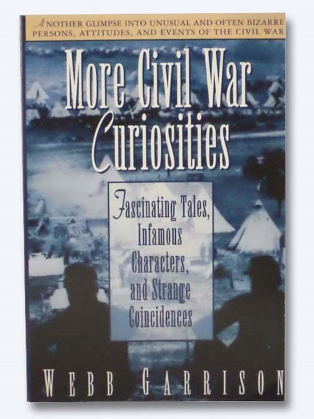More Civil War Curiosities: Fascinating Tales, Infamous Characters, and Strange Coincidences