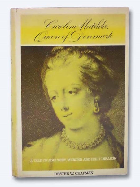 Caroline Matilda: Queen of Denmark - A Tale of Adultery, Murder and High Treason