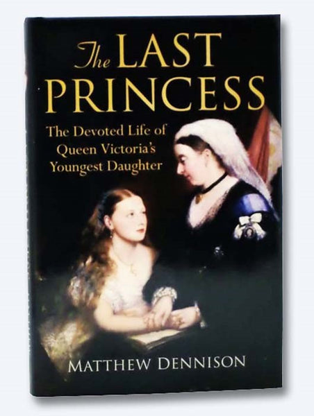 The Last Princess: The Devoted Life of Queen Victoria's Youngest Daughter