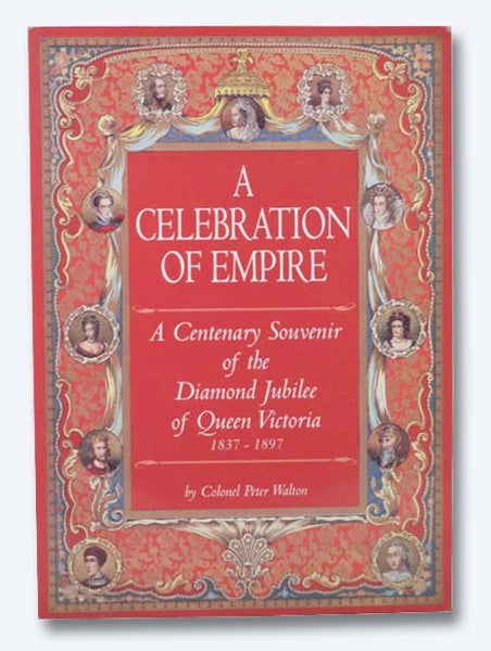 A Celebration of Empire: A Centenary Souvenir of the Diamond Jubilee of Queen Victoria, 1837-1897