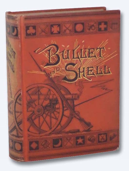 Bullet and Shell: War as the Soldier Saw It; Camp, March, and Picket; Battlefield and Bivouac; Prison and Hospital