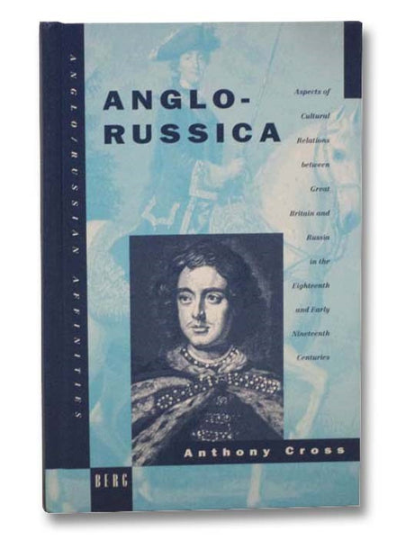 Anglo-Russica: Aspects of Cultural Relations between Great Britain and Russia in the Eighteenth and Early Nineteenth Centuries (Anglo-Russian Affinities Series)
