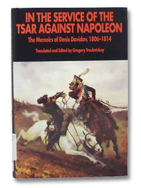 In the Service of the Tsar against Napoleon: The Memoirs of Denis Davidov, 1806-1814
