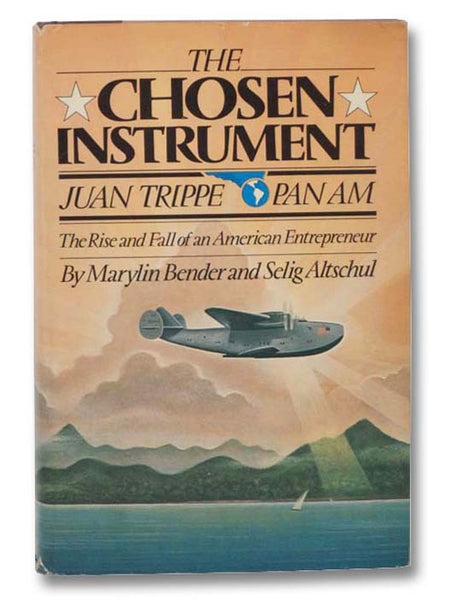 The Chosen Instrument: Juan Trippe, Pan Am: The Rise and Fall of an American Entrepreneur [Pan American Airways]