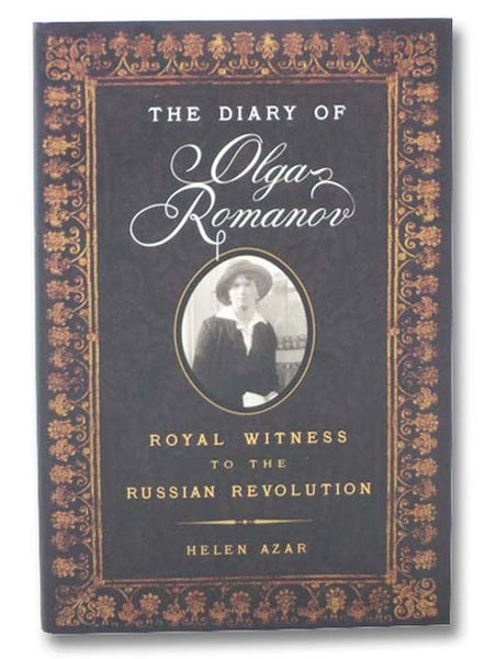 The Diary of Olga Romanov, Royal Witness to the Russian Revolution, with Excerpts from Family Letters and Memoirs of the Period