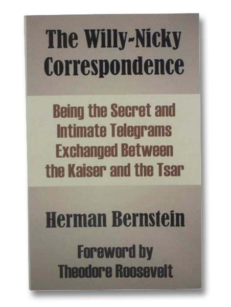 The Willy-Nicky Correspondence: Being the Secret and Intimate Telegrams Exchanged Between the Kaiser and the Tsar