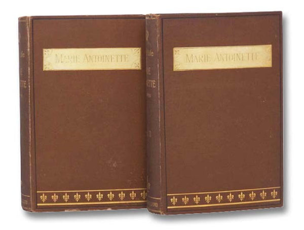 The Private Life of Marie Antoinette, Queen of France Navarre to Which are Added Personal Recollections Illustrative of the Reigns of Louis XIV, XV, XVI [with] Autobiographical Memoirs of Madame Campan, First Lady-in-Waiting to Marie Antoinette, Queen of…