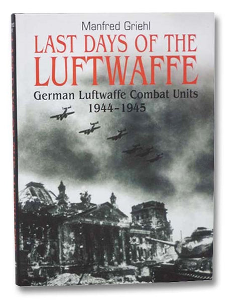 Last Days of the Luftwaffe: German Luftwaffe Combat Units, 1944-1945