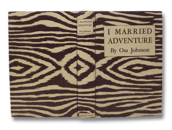 I Married Adventure: The Life and Adventures of Martin and Osa Johnson