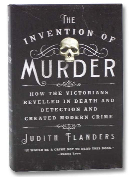 The Invention of Murder: How the Victorians Revelled in Death and Detection and Created Modern Crime