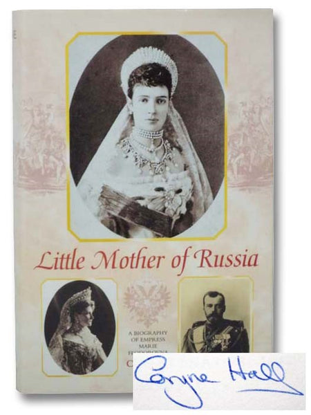 Little Mother of Russia: A Biography of Empress Marie Feodorovna (1847-1928)
