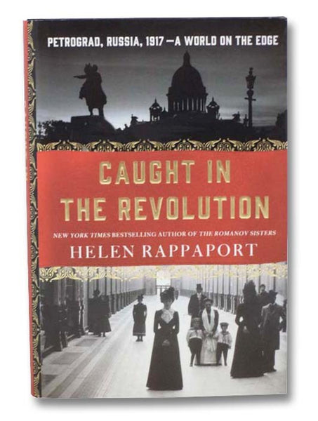 Caught in the Revolution: Petrograd, Russia, 1917--A World On the Edge