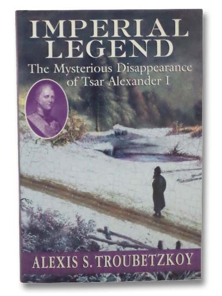 Imperial Legend: The Mysterious Disappearance of Tsar Alexander I