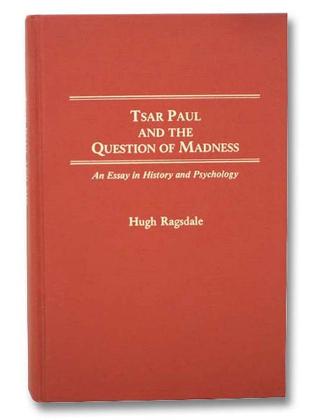 Tsar Paul and the Question of Madness: An Essay in History and Psychology (Contributions to the Study of World History, Number 13)