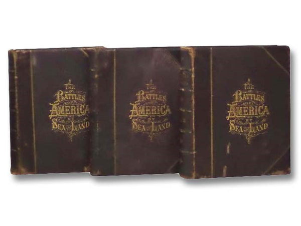 Battles of America by Sea and Land, with Biographies of Naval and Military Commanders, in Three Volumes: Colonial and Revolutionary; War of 1812 and Mexican Campaigns; The Great Civil War