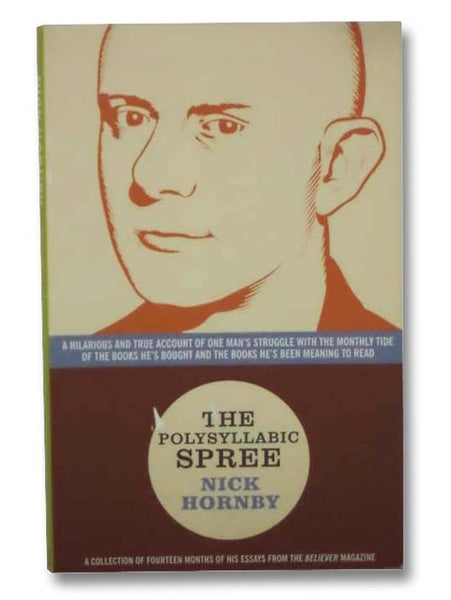 The Polysyllabic Spree: A Hilarious and True Account of One Man's Struggle With the Monthly Tide of the Books He's Bought and the Books He's Been Meaning to Read -- A Collection of Fourteen Months of His Essays from the Believer Magazine