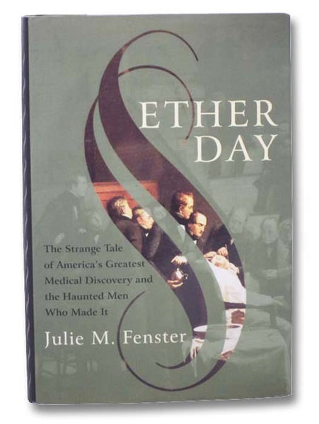 Ether Day: The Strange Tale of America's Greatest Medical Discovery and the Haunted Men Who Made It