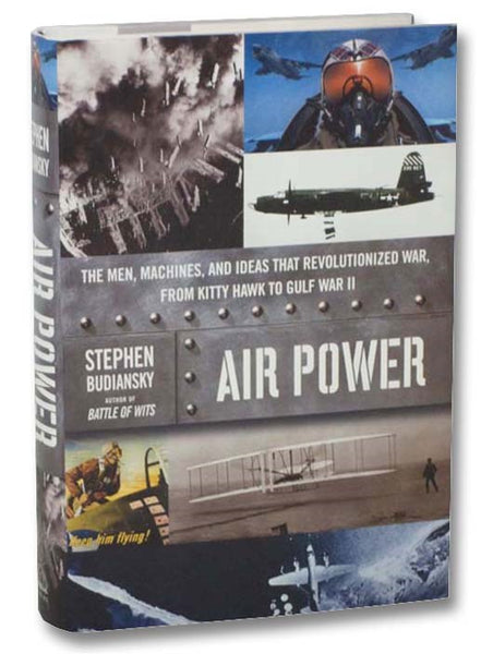 Air Power: The Men, Machines, and Ideas That Revolutionized War, from Kitty Hawk to Gulf War II