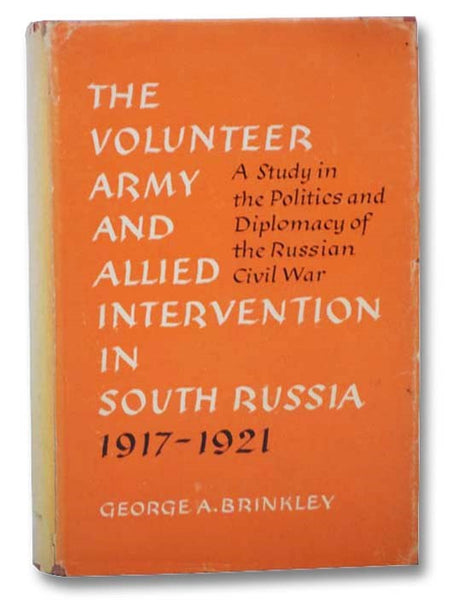 The Volunteer Army and Allied Intervention in South Russia 1917-1921: A Study in the Politics and Diplomacy of the Russian Civil War