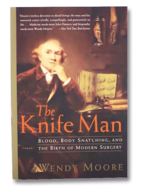 The Knife Man: Blood, Body Snatching, and the Birth of Modern Surgery