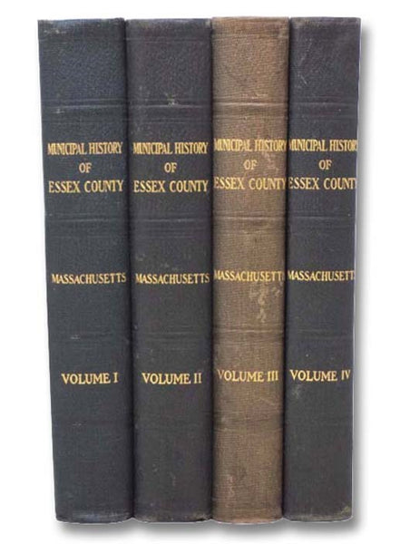 Municipal History of Essex County in Massachusetts, in Four Volumes: A Classified Work, Devoted to the County's Remarkable Growth in All Lines of Human Endeavor; More Especially to within a Period of Fifty Years (Tercentenary Edition)