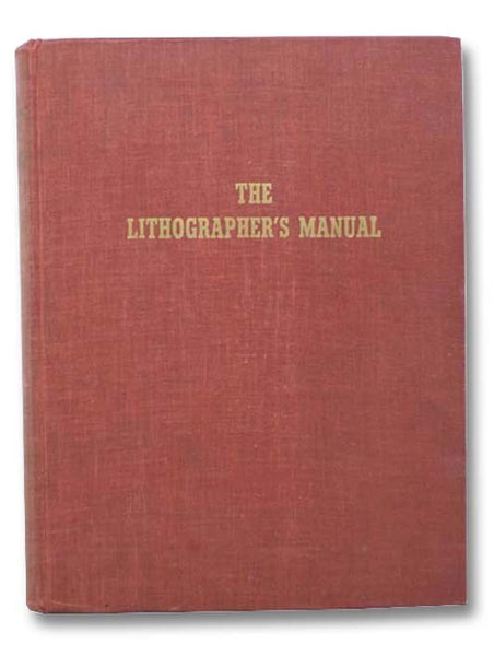 The Lithographers Manual: A Manual Designed to Help the Lithographer with Selling, Production and Management