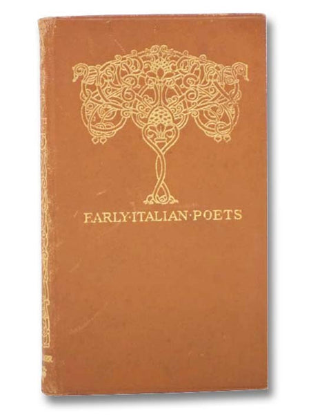 The Early Italian Poets, from Ciullo d'Alcamo to Dante Alighieri (1100 - 1200 - 1300) in the Original Metres, together with Dante's Vita Nuova