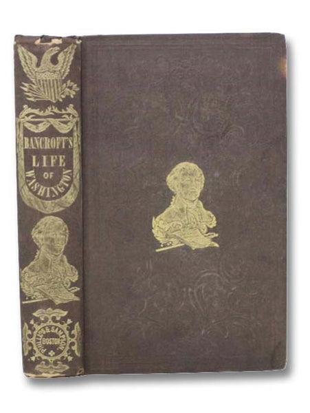 The Life of George Washington, Commander in Chief of the American Army, Through the Revolutionary War; and the First President of the United States. Two Volumes in One.