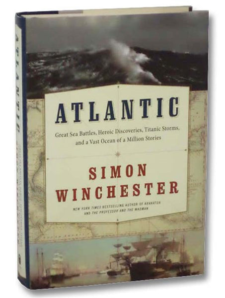 Atlantic: Great Sea Battles, Heroic Discoveries, Titanic Storms, and a Vast Ocean of a Million Stories