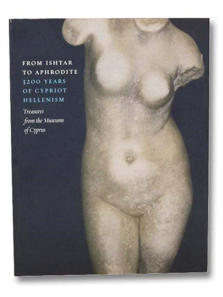 From Ishtar to Aphrodite: 3200 Years of Cypriot Hellenism. Treasures from the Museums of Cyprus