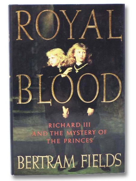 Royal Blood: Richard III and the Mystery of the Princes