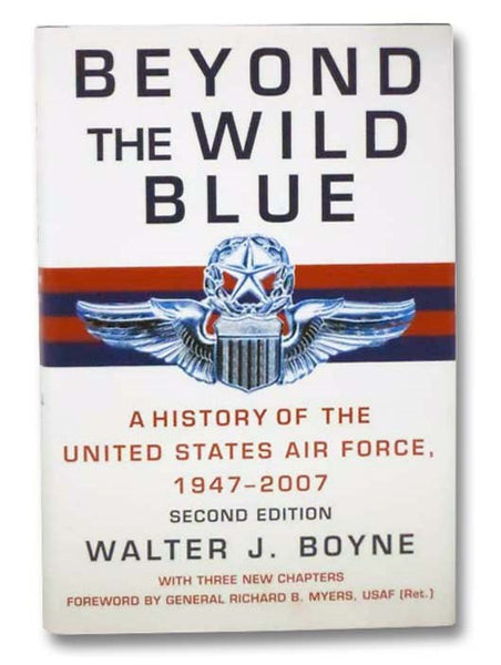 Beyond the Wild Blue: A History of the United States Air Force, 1947-2007