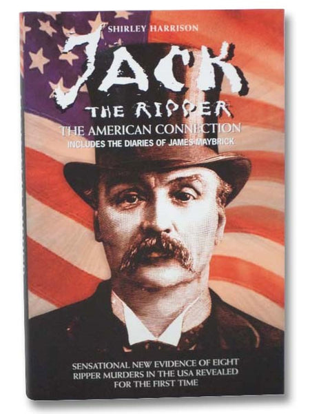 Jack the Ripper: The American Connection -- Includes the Diaries of James Maybrick