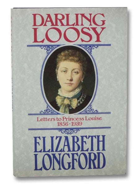 Darling Loosy: Letters to Princess Louise, 1856-1939