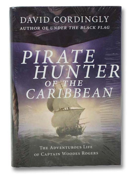 Pirate Hunter of the Caribbean: The Adventurous Life of Captain Woodes Rogers
