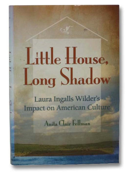 Little House, Long Shadow: Laura Ingalls Wilder's Impact on American Culture