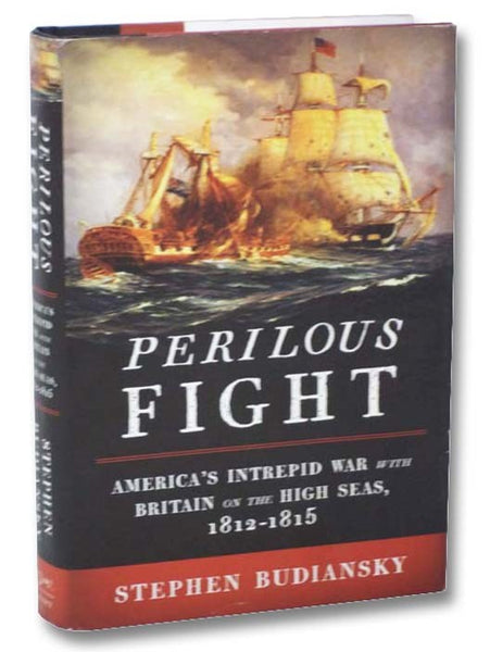 Perilous Fight: America's Intrepid War with Britain on the High Seas, 1812-1815