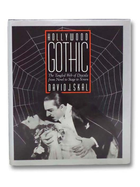 Hollywood Gothic: The Tangled Web of Dracula from Novel to Stage to Screen