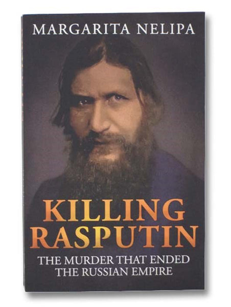 Killing Rasputin: The Murder that Ended the Russian Empire