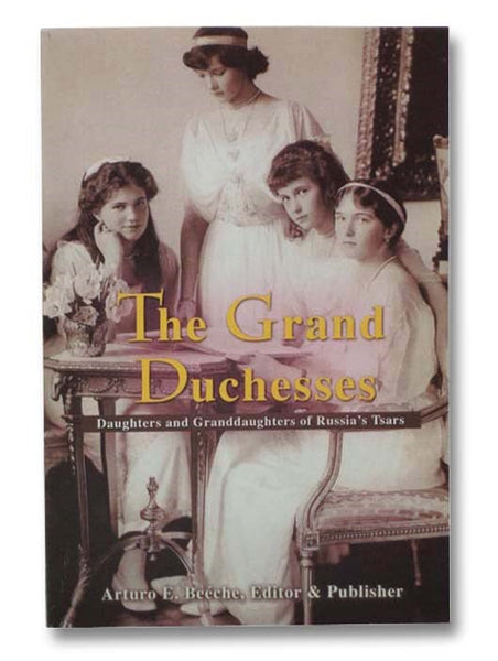 The Grand Duchesses: Daughters and Granddaughters of Russia's Tsars