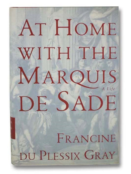 At Home with the Marquis de Sade: A Life