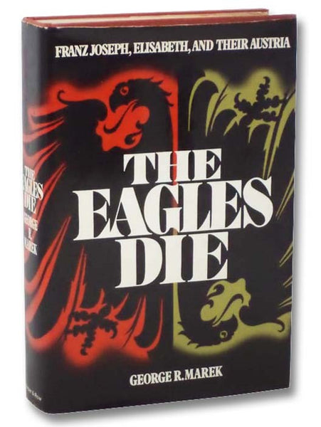 The Eagles Die: Franz Joseph, Elisabeth, and Their Austria