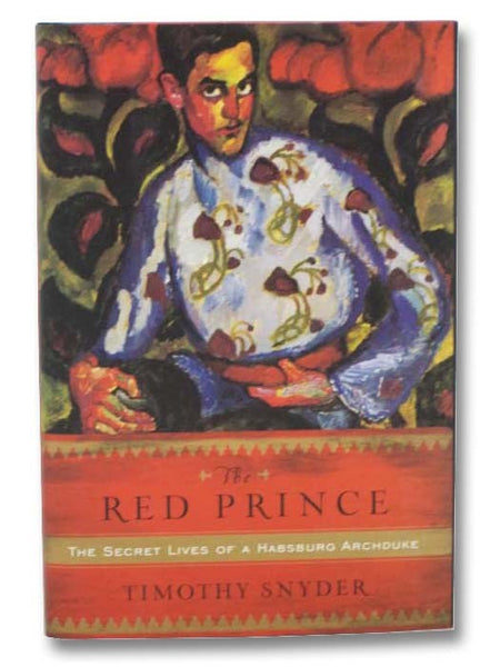 The Red Prince: The Secret Lives of a Habsburg Archduke