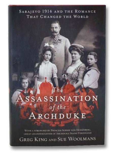 The Assassination of the Archduke: Sarajevo 1914 and the Romance that Changed the World