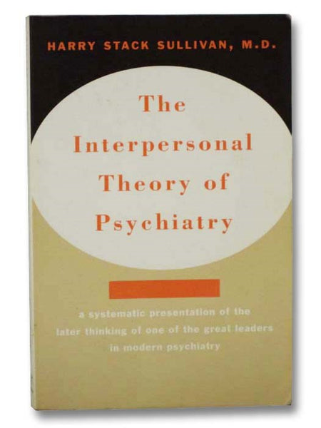 The Interpersonal Theory of Psychiatry: A Systematic Presentation of the Later Thinking of One of the Great Leaders in Modern Psychiatry