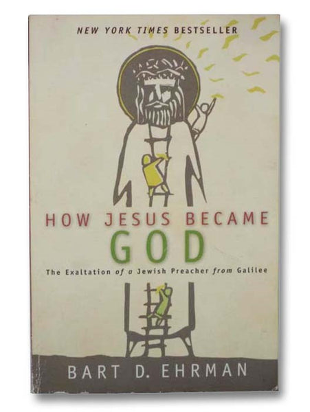How Jesus Became God: The Exaltation of a Jewish Preacher from Galilee